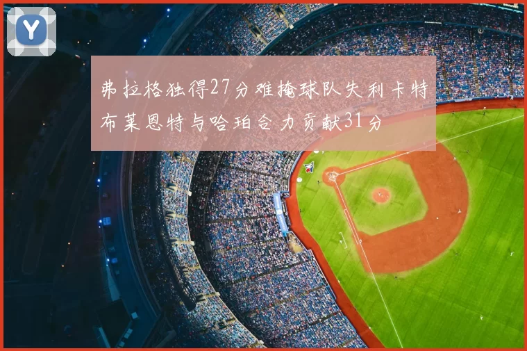 弗拉格独得27分难掩球队失利卡特布莱恩特与哈珀合力贡献31分