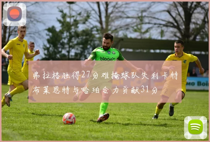 弗拉格独得27分难掩球队失利卡特布莱恩特与哈珀合力贡献31分