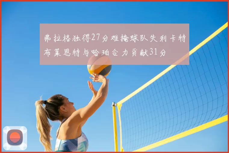 弗拉格独得27分难掩球队失利卡特布莱恩特与哈珀合力贡献31分