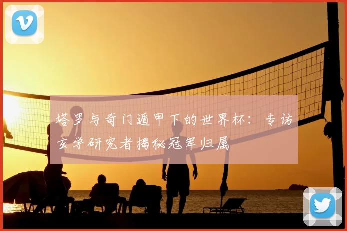 塔罗与奇门遁甲下的世界杯：专访玄学研究者揭秘冠军归属