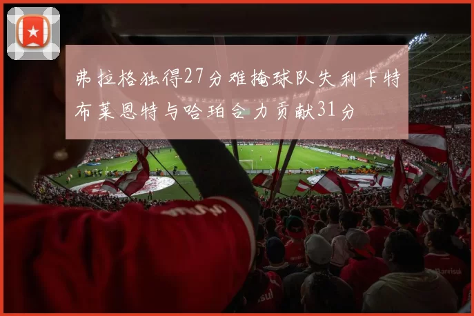 弗拉格独得27分难掩球队失利卡特布莱恩特与哈珀合力贡献31分