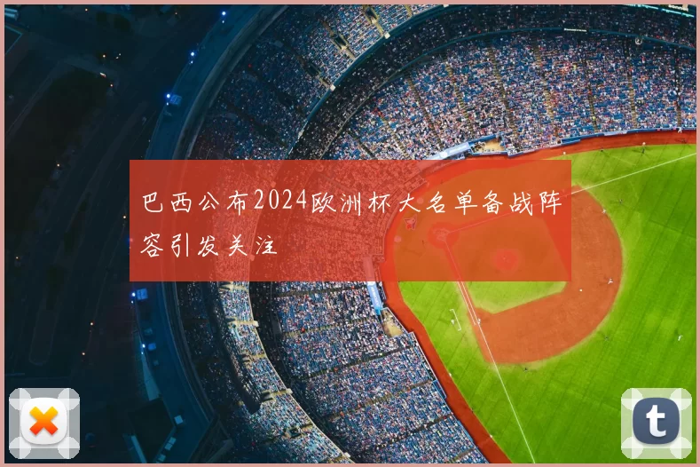巴西公布2024欧洲杯大名单备战阵容引发关注