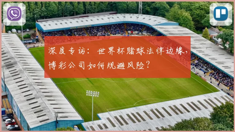 深度专访:世界杯赌球法律边缘,博彩公司如何规避风险?