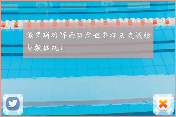 俄罗斯对阵西班牙世界杯历史战绩与数据统计