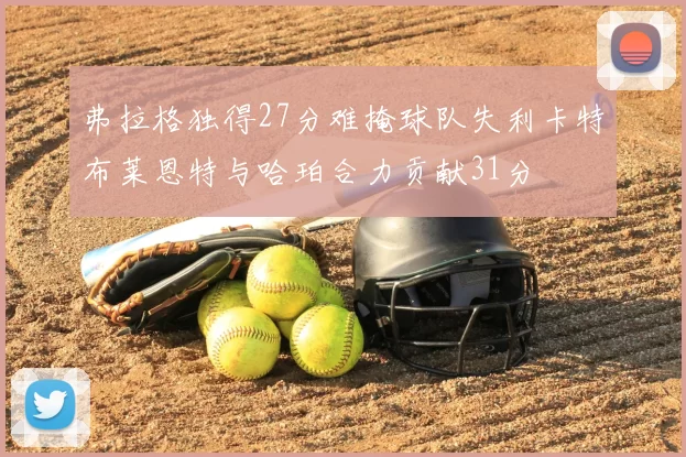 弗拉格独得27分难掩球队失利卡特布莱恩特与哈珀合力贡献31分