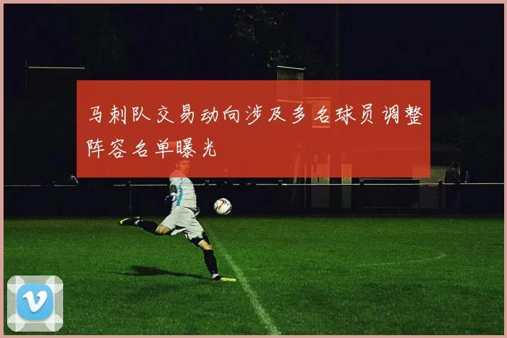 马刺队交易动向涉及多名球员调整阵容名单曝光