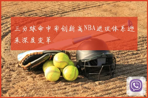 三分球命中率创新高NBA进攻体系迎来深度变革