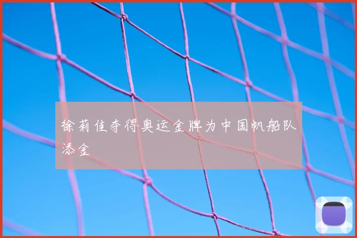 徐莉佳夺得奥运金牌为中国帆船队添金