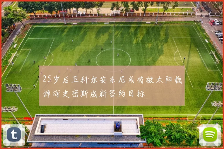 25岁后卫科尔安东尼或将被太阳裁掉海史密斯成新签约目标