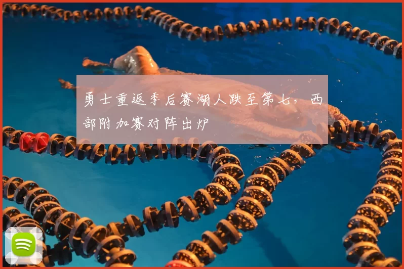 勇士重返季后赛湖人跌至第七，西部附加赛对阵出炉