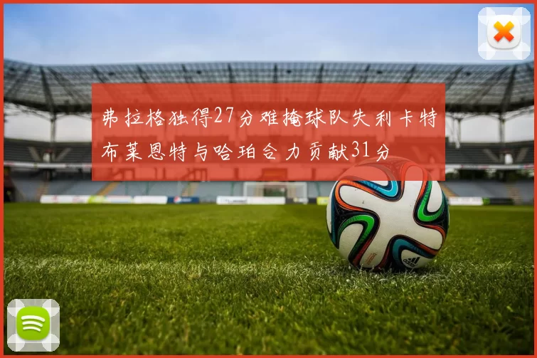 弗拉格独得27分难掩球队失利卡特布莱恩特与哈珀合力贡献31分