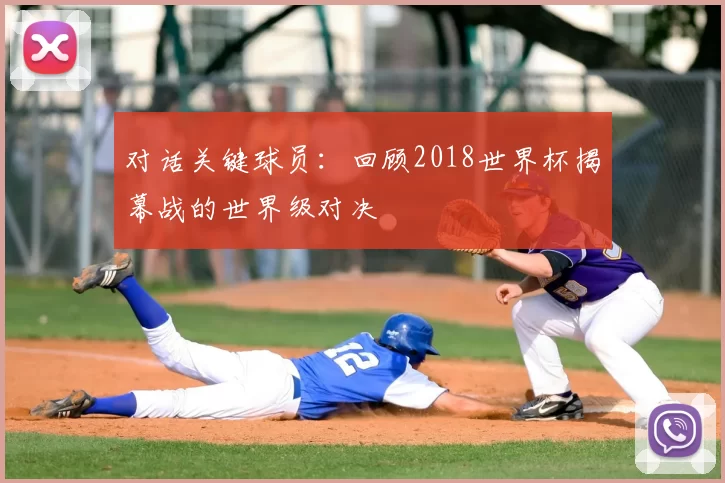 对话关键球员：回顾2018世界杯揭幕战的世界级对决