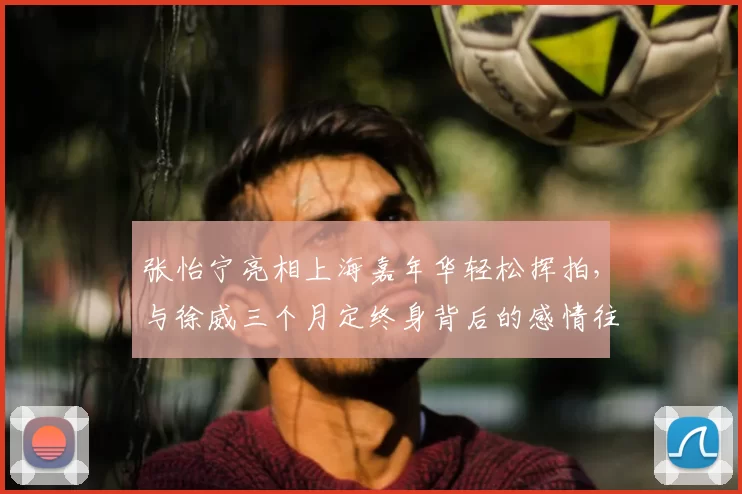张怡宁亮相上海嘉年华轻松挥拍，与徐威三个月定终身背后的感情往事