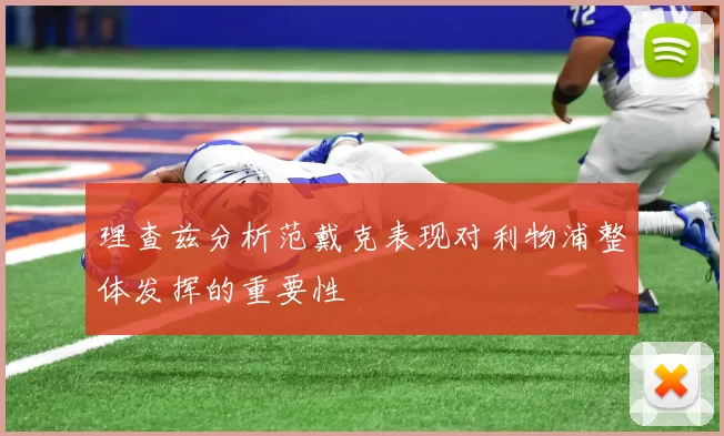理查兹分析范戴克表现对利物浦整体发挥的重要性